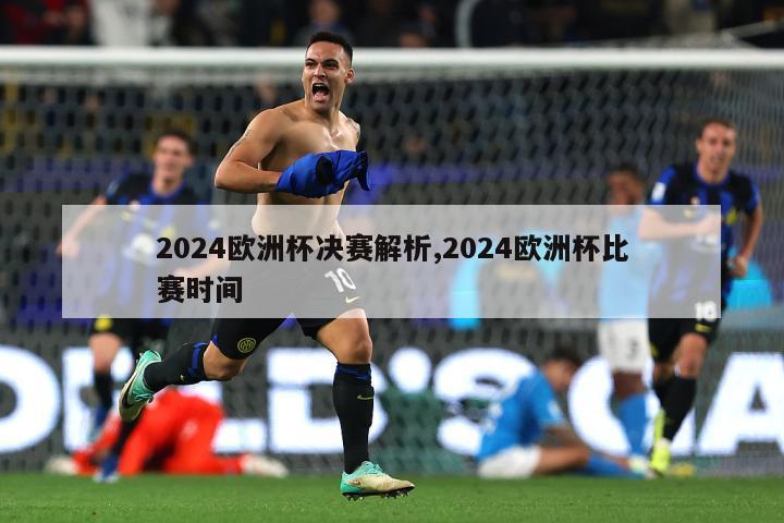 2024欧洲杯决赛解析,2024欧洲杯比赛时间
