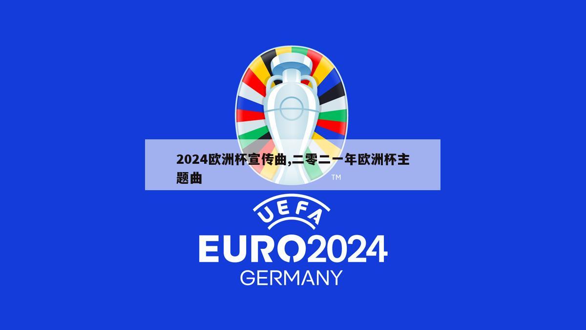 2024欧洲杯宣传曲,二零二一年欧洲杯主题曲